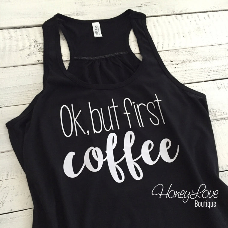 Ok but first coffee flowy tank - HoneyLoveBoutique